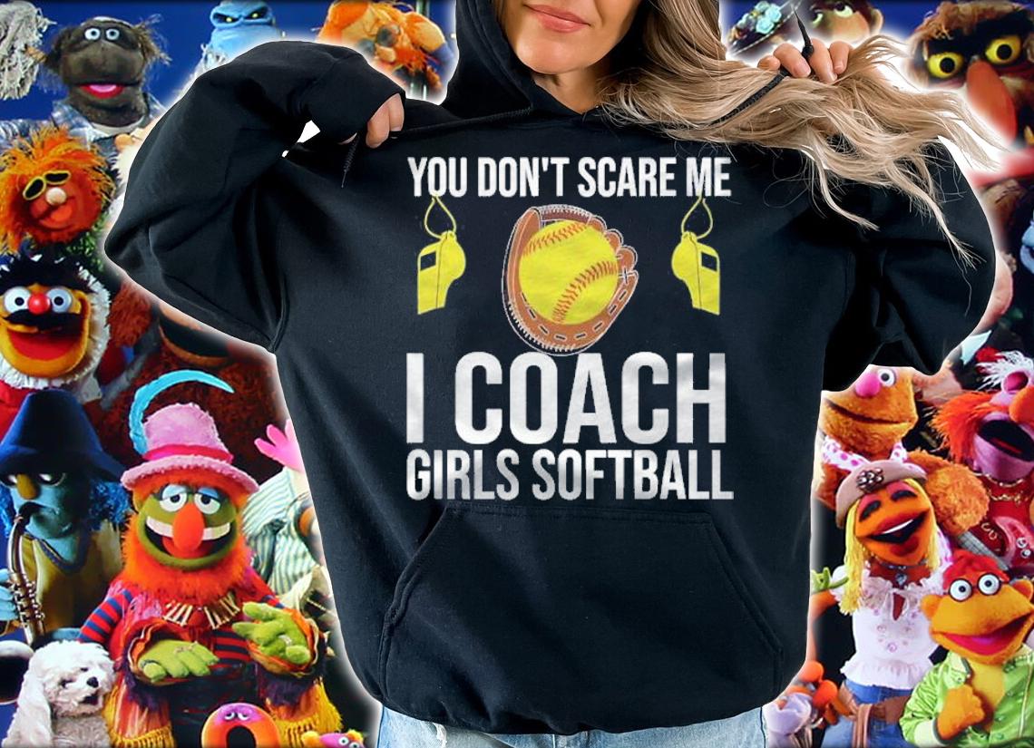You don't scare me i coach girls softball shirt hoodie