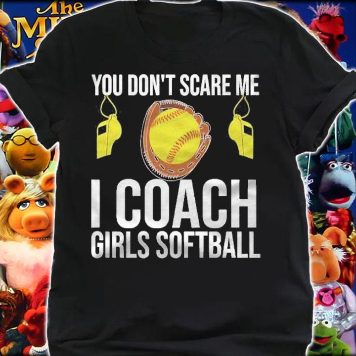 You don't scare me i coach girls softball shirt shirt