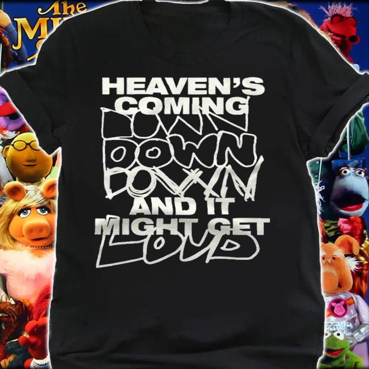 Heaven's Coming down down down and it might get loud T-shirt