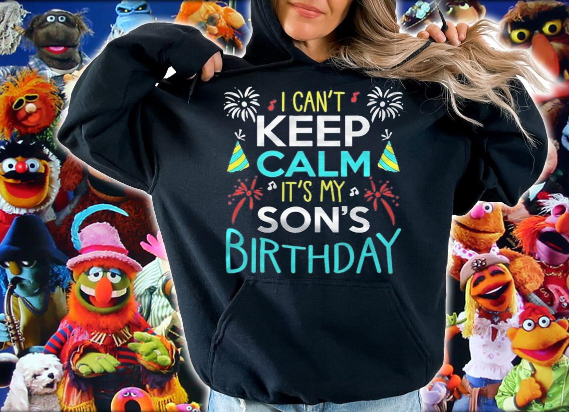 I Cant Keep Calm Its My Sons Birthday Funny Bday Party Shirt hoodie