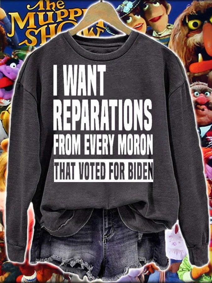 I Want Reparation From Every Moron That Voted For Biden Anti Biden Funny Gift T-Shirt sweatshirt