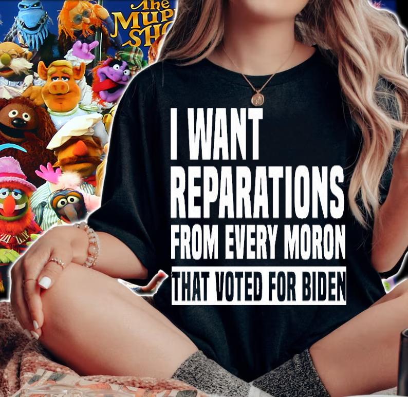 I Want Reparation From Every Moron That Voted For Biden Anti Biden Funny Gift T-Shirt woman shirt