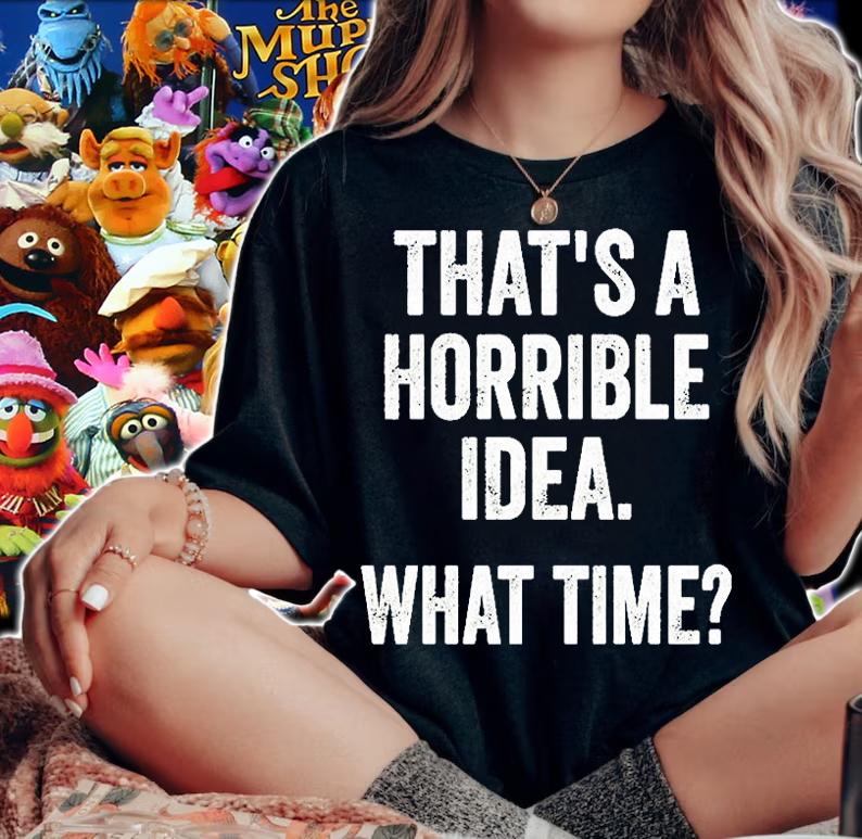 Thats A Horrible Idea What Time T-Shirt woman shirt