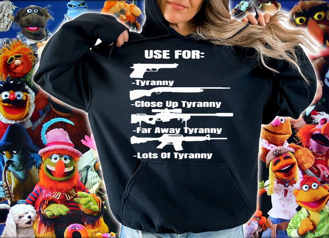 Use For Tyranny Close Up Tyranny Far Away Tyranny Lots Of Tyranny Gun 2022 T-Shirt