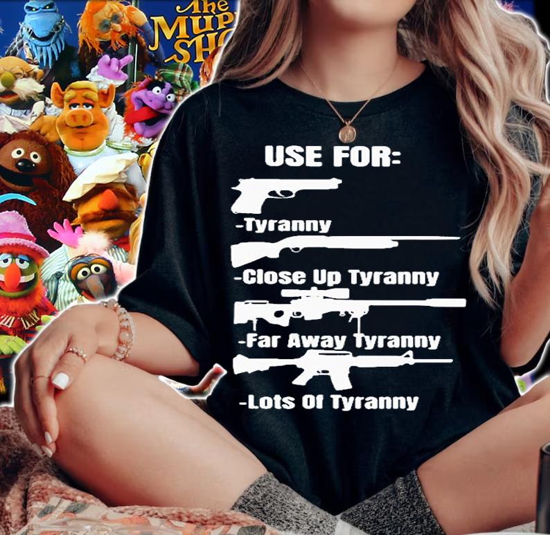 Use For Tyranny Close Up Tyranny Far Away Tyranny Lots Of Tyranny Gun 2022 T-Shirt