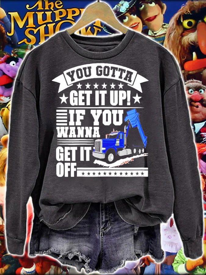 You Gotta Get It Up If You Wanna Get It Off Dump Truck T-Shirt