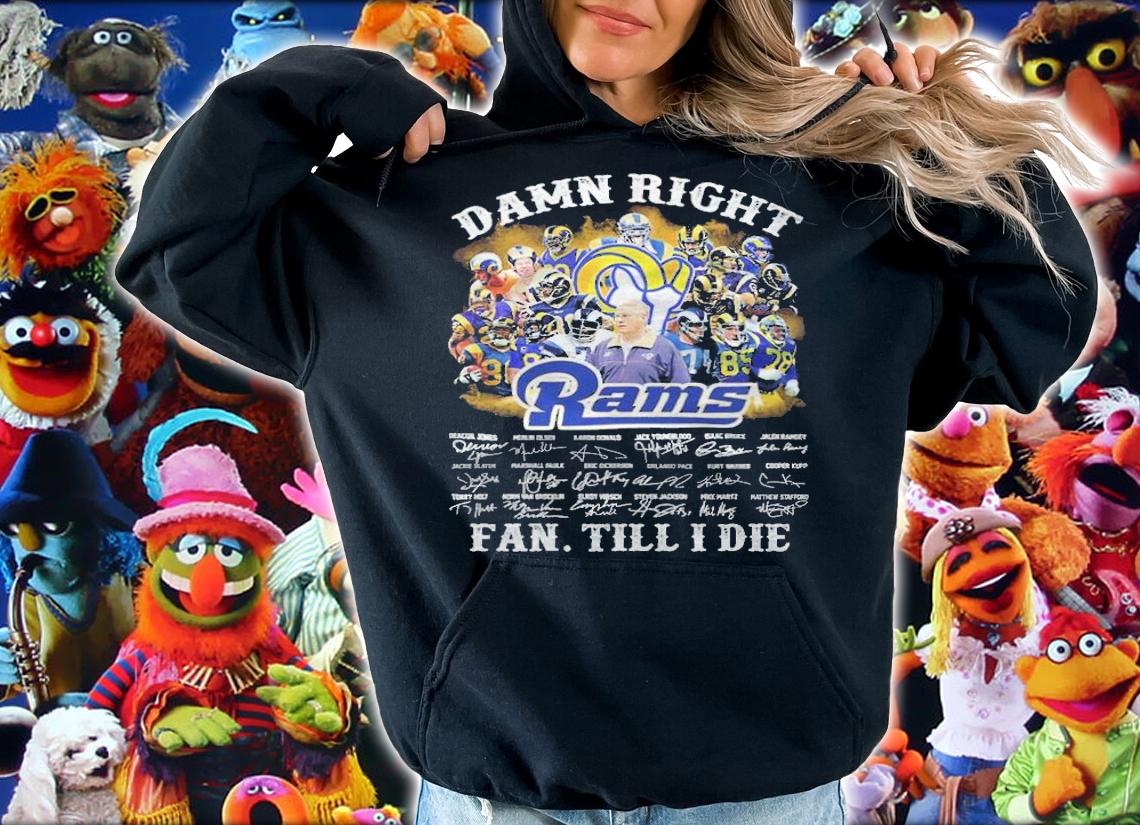 Damn right Los Angeles Rams signatures fan till I die shirt hoodie