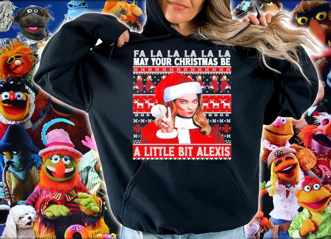 Fa La La La May Your Christmas Be A Little Bit Alexis Ugly Christmas Shirt hoodie