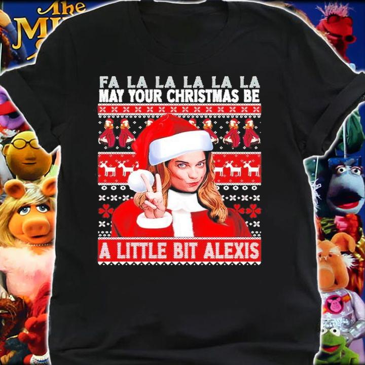 Fa La La La May Your Christmas Be A Little Bit Alexis Ugly Christmas Shirt shirt