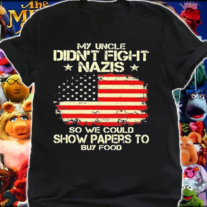 My Uncle Didnt Fight Nazis So We Could Show Papers To Buy Food T-Shirt