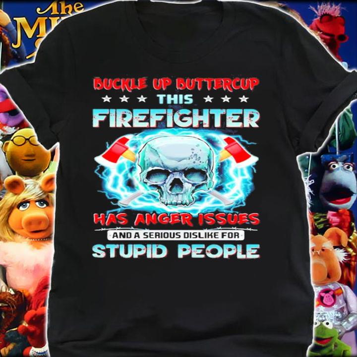 Buckle up buttercup this firefighter has anger issues and a serious dislike for stupid people shirt shirt