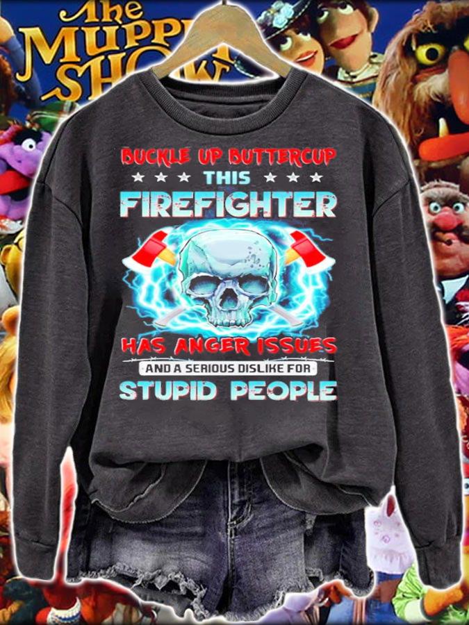 Buckle up buttercup this firefighter has anger issues and a serious dislike for stupid people shirt sweatshirt