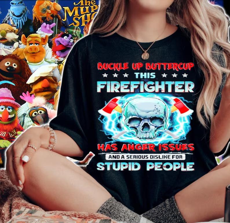 Buckle up buttercup this firefighter has anger issues and a serious dislike for stupid people shirt woman shirt