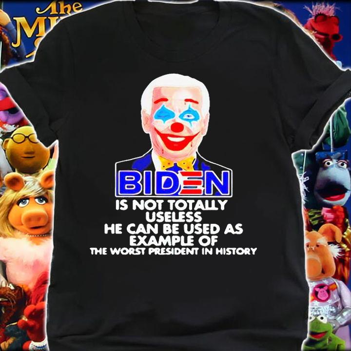 Biden is not totally useless He can be used as example of the worst president in history T-shirt shirt