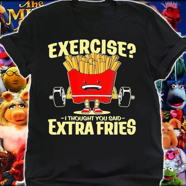 Exercise I thought you said extra fries shirt shirt