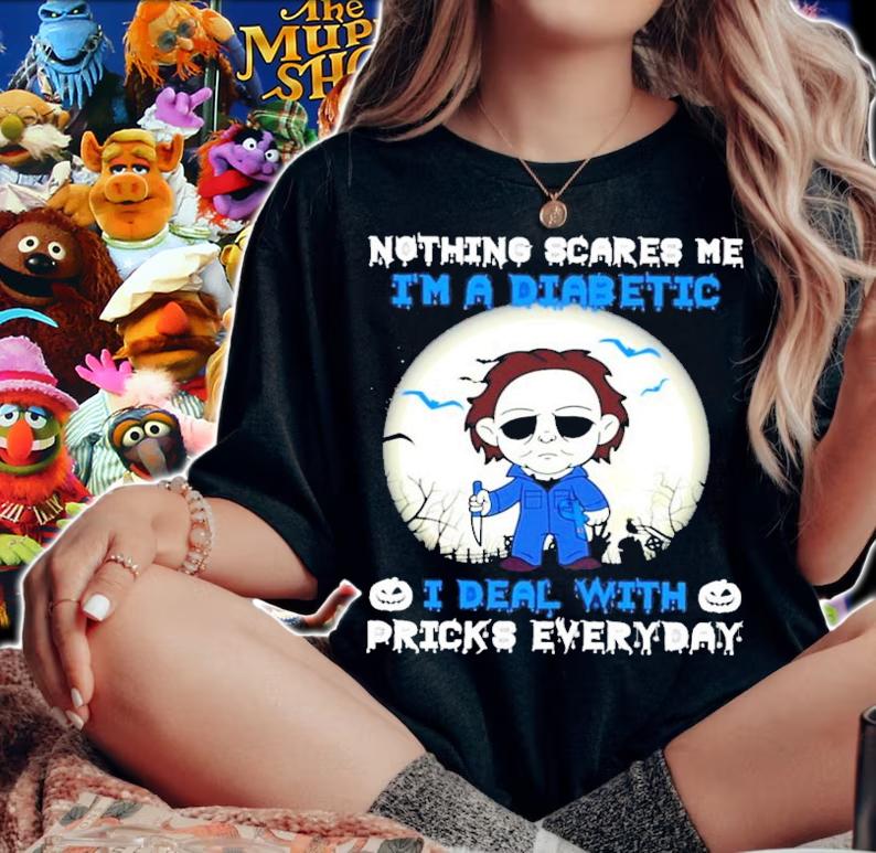 Michael Myers nothing scares me I'm a diabetic I dead with pricks everyday shirt woman shirt