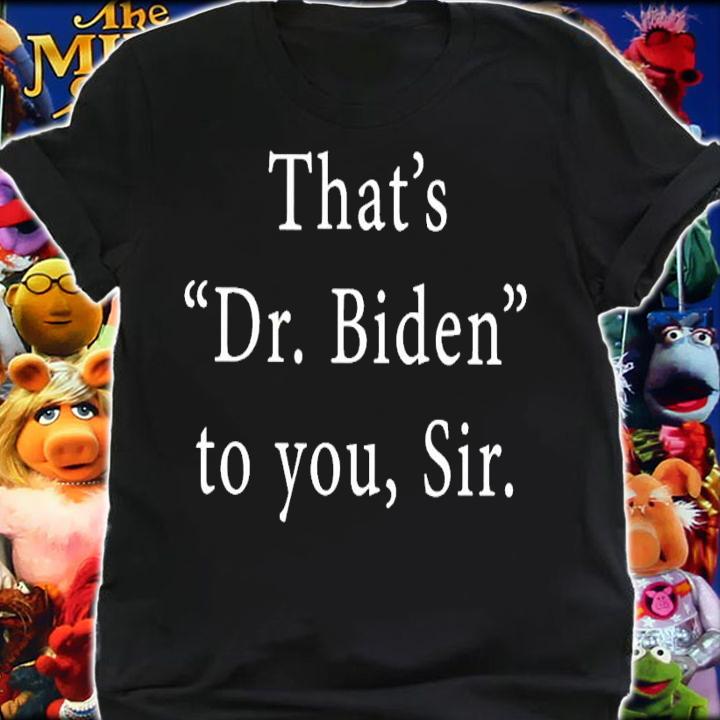 Tamhodge that's Dr Biden to you sir shirt shirt
