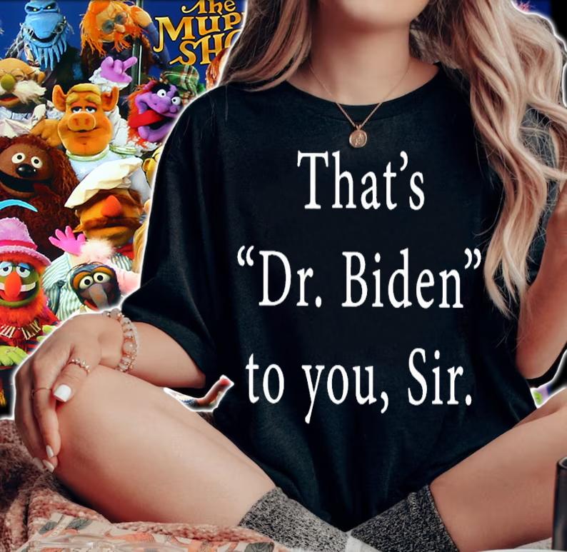 Tamhodge that's Dr Biden to you sir shirt woman shirt