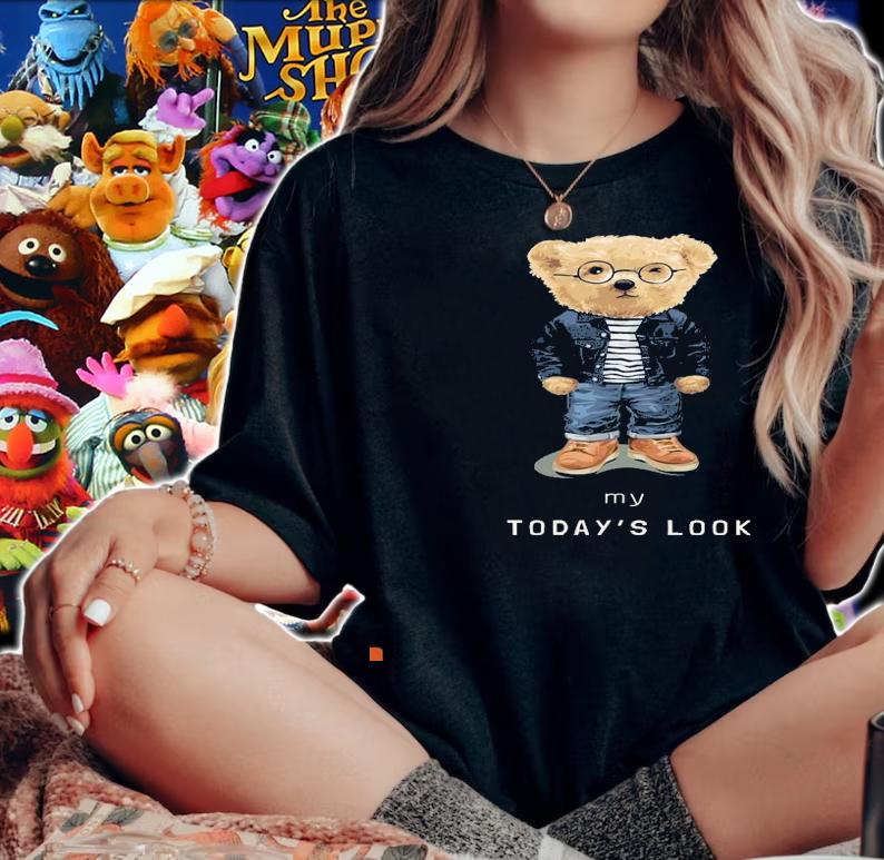Teddy bear my today's look shirt woman shirt