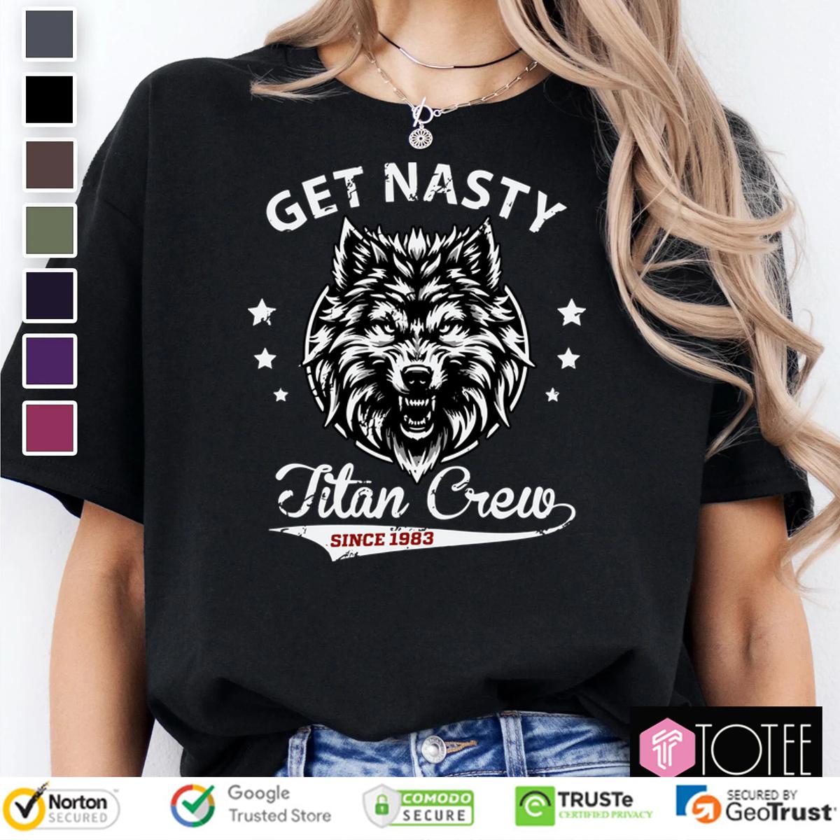 Mike Ohearn Get Nasty Titan Crew Since 1983 Shirt 