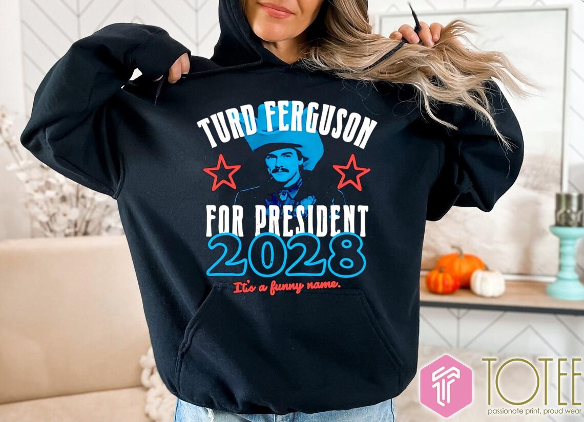 Turd Ferguson For President 2028 Its A Funny Name Hoodie