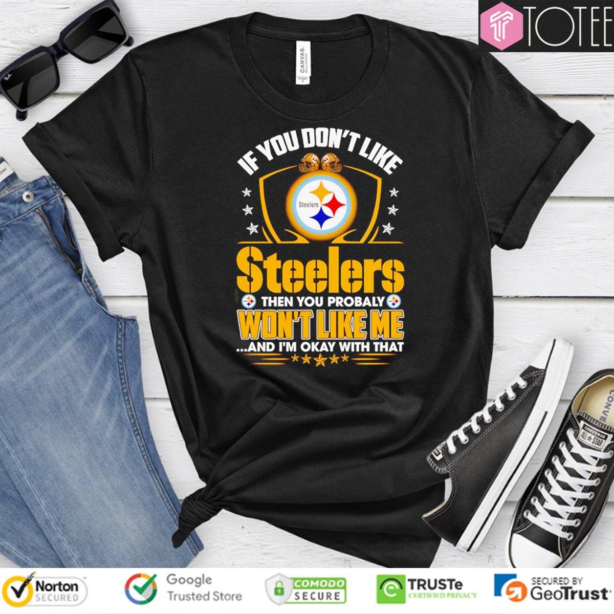 If You Dont Like Pittsburgh Steeler Then You Probably Wont Like Me T-shirt